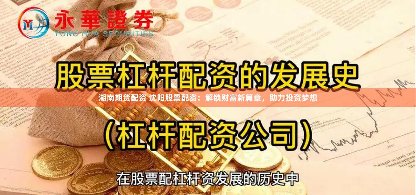 湖南期货配资 沈阳股票配资：解锁财富新篇章，助力投资梦想
